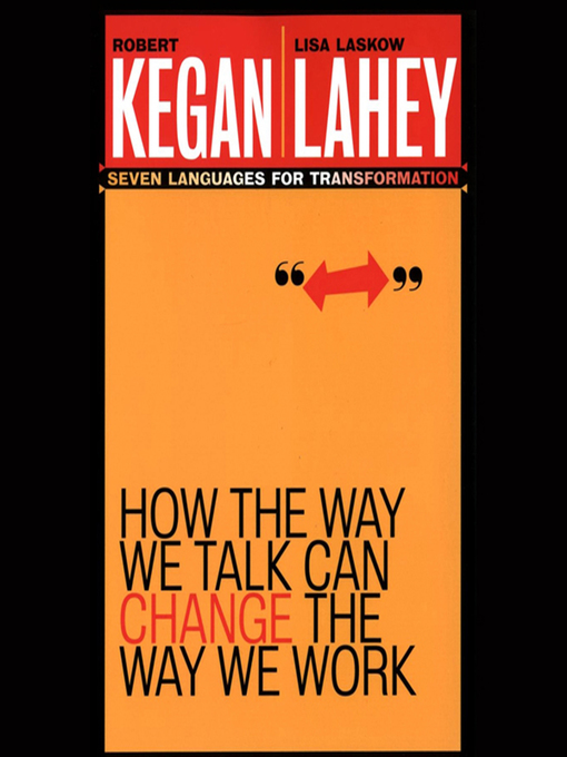 Title details for How the Way We Talk Can Change the Way We Work by Robert Kegan - Available